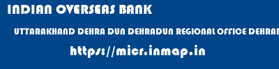INDIAN OVERSEAS BANK  UTTARAKHAND DEHRA DUN DEHRADUN REGIONAL OFFICE DEHRADUN  micr code